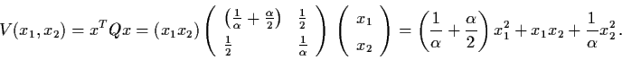 \begin{displaymath}V(x_{1}, x_{2}) = x^{T} Q x = (x_{1} x_{2}) \left(
\begin{arr...
...ght) x_{1}^{2} +
x_{1} x_{2} + \frac{1}{\alpha} x_{2}^{2} \, .
\end{displaymath}