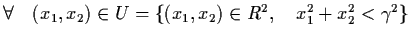 $\forall \quad (x_{1}, x_{2}) \in U = \{ (x_{1},
x_{2}) \in R^{2}, \quad x_{1}^{2} + x_{2}^{2} < \gamma^{2}
\}$