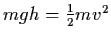$mgh = \frac{1}{2} mv^{2}$