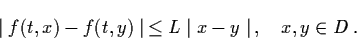 \begin{displaymath}\mid f(t,x) - f (t,y) \mid \, \leq L \mid x-y \mid \, , \quad
x, y
\in D \, .
\end{displaymath}