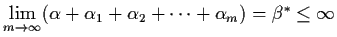 ${\dss\lim_{m \raro \infty}} (\alpha + \alpha_{1} +
\alpha_{2} + \cdots + \alpha_{m}) = \beta^{*} \leq \infty$