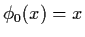 $\phi_{0} (x) = x$