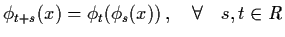 $\phi_{t+s} (x) = \phi_{t} (\phi_{s} (x)) \, , \quad
\forall \quad s, t \in R$