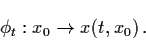 \begin{displaymath}\phi_{t} : x_{0} \raro x(t,x_{0}) \, .
\end{displaymath}