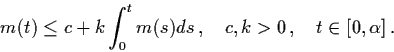 \begin{displaymath}m(t) \leq c + k \int_{0}^{t} m(s)ds \, ,\quad c, k>0 \,
,\quad t \in [0, \alpha ] \, .
\end{displaymath}