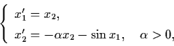 \begin{displaymath}\left\{ \begin{array}{l}
x_{1}' = x_{2}, \\
x_{2}' = - \alpha x_{2} - \sin x_{1}, \quad \alpha > 0
,\end{array} \right.
\end{displaymath}