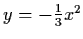 $y = - \frac{1}{3}
x^{2}$