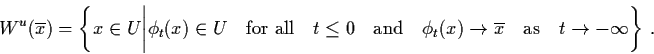 \begin{displaymath}W^{u} (\ol{x}) = \left\{ x \in U \biggl\vert \phi_{t} (x) \in...
...ro \ol{x} \quad \mbox{as} \quad t \raro -
\infty \right\} \, .
\end{displaymath}