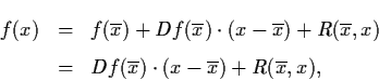 \begin{eqnarray*}f(x) & = & f(\ol{x}) + Df (\ol{x}) \cdot (x - \ol{x}) +
R(\ol{x}, x) \\
& = & Df (\ol{x}) \cdot (x - \ol{x}) + R(\ol{x}, x),
\end{eqnarray*}