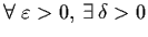 $\forall \; \veps > 0, \, \exists \, \delta >
0$