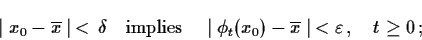 \begin{displaymath}\mid x_{0} - \ol{x} \mid \, < \, \delta \quad
\mbox{implies} ...
... (x_{0}) - \ol{x} \mid \, < \veps \, , \quad t \geq
t_{0} \, ;
\end{displaymath}