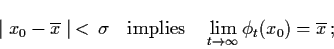 \begin{displaymath}\mid x_{0} - \ol{x} \mid \, < \, \sigma \quad
\mbox{implies} \quad
\lim_{t
\raro
\infty} \phi_{t} (x_{0}) = \ol{x} \, ;
\end{displaymath}