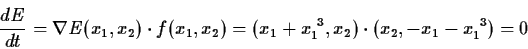 \begin{displaymath}\frac{dE}{dt} = \nabla E (x_{1}, x_{2}) \cdot f (x_{2},
x_{2}...
..._{1}^{~3}) (x_{1} + x_{1}^{3}) (x_{2} , -x_{1}
-x_{1}^{3}) = 0
\end{displaymath}