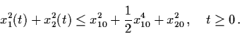 \begin{displaymath}x_{1}^{2} (t) + x_{2}^{2} (t) \leq x_{10}^{2} +
\frac{1}{2} x_{10}^{4} + x_{20}^{2} \, , \quad t \geq 0 \,
.
\end{displaymath}