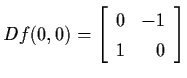 $Df(0,0) = \left[ \begin{array}{lr}
0 & -1 \\ 1 & 0 \end{array} \right]$