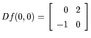 $Df(0,0) =
\left[ \begin{array}{rl}
0 & 2 \\ -1 & 0 \end{array} \right]$