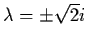 $\lambda = \pm
\sqrt{2} i$