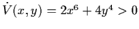 $\dot{V} (x,y) = 2x^{6} + 4y^{4} > 0$