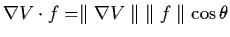 $\nabla V \cdot f =
\parallel \nabla V \parallel \; \parallel f \parallel \cos
\theta$