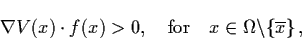 \begin{displaymath}\nabla V (x) \cdot f (x) > 0, \quad \mbox{for} \quad x \in
\Omega \backslash \{ \ol{x} \} \, ,
\end{displaymath}