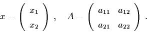 \begin{displaymath}x = \left( \begin{array}{l}
x_{1} \\
x_{2} \end{array} \righ...
...}
a_{11} & a_{12} \\
a_{21} & a_{22} \end{array} \right) \, .
\end{displaymath}