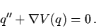 \begin{displaymath}q'' + \nabla V (q) = 0 \, .
\end{displaymath}