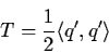 \begin{displaymath}T = \frac{1}{2} \langle q', q' \rangle
\end{displaymath}