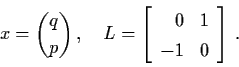 \begin{displaymath}x = {q \choose p} \, , \quad L = \left[ \begin{array}{rl}
0 & 1 \\ -1 & 0 \end{array}\right] \, .
\end{displaymath}