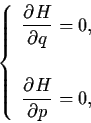 \begin{displaymath}\left\{ \begin{array}{l}
{\dss\frac{\partial H}{\partial q}} ...
...
{\dss\frac{\partial H}{\partial p}} = 0, \end{array} \right.
\end{displaymath}