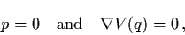 \begin{displaymath}p = 0 \quad \mbox{and}\quad \nabla V(q) = 0 \, ,
\end{displaymath}