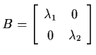 $B = \left[ \begin{array}{cc}
\lambda_{1} & 0 \\ 0 & \lambda_{2} \end{array} \right]$