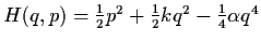 $H(q,p) = \frac{1}{2} p^{2} + \frac{1}{2} k q^{2} -
\frac{1}{4} \alpha q^{4}$