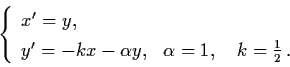 \begin{displaymath}\left\{ \begin{array}{ll}
x' = y, & \\
y' = - kx - \alpha y , & \alpha = 1, \quad k = \frac{1}{2}
\, . \end{array} \right.
\end{displaymath}