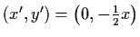 $(x', y') = \left( 0, - \frac{1}{2} x \right)$