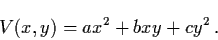 \begin{displaymath}V (x,y) = ax^{2} + bxy + cy^{2} \, .
\end{displaymath}