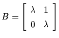 $B = \left[ \begin{array}{cc}
\lambda & 1 \\ 0 & \lambda \end{array} \right]$