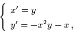 \begin{displaymath}\left\{ \begin{array}{l}
x' = y \\
y' = - x^{2} y -x \, , \end{array} \right.
\end{displaymath}