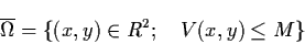 \begin{displaymath}\ol{\Omega} = \{ (x,y) \in R^{2}; \quad V(x,y) \leq M \}
\end{displaymath}