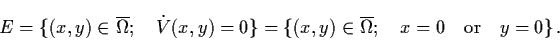 \begin{displaymath}E = \{ (x,y) \in \ol{\Omega} ; \quad \dot{V} (x,y) = 0 \} =
\...
... \ol{\Omega} ; \quad x = 0 \quad \mbox{or} \quad
y = 0
\} \, .
\end{displaymath}