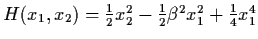 $H (x_{1}, x_{2}) =
\frac{1}{2} x_{2}^{2} - \frac{1}{2} \beta^{2} x_{1}^{2} +
\frac{1}{4} x_{1}^{4}$