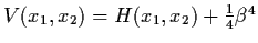 $V(x_{1}, x_{2}) = H (x_{1}, x_{2}) + \frac{1}{4}
\beta^{4}$