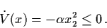 \begin{displaymath}\dot{V} (x) = - \alpha x_{2}^{2} \leq 0 \, .
\end{displaymath}