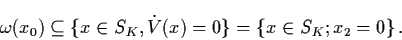 \begin{displaymath}\omega (x_{0}) \subseteq \{ x \in S_{K}, \dot{V} (x) = 0 \} =
\{ x \in S_{K}; x_{2} = 0 \} \, .
\end{displaymath}