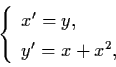 \begin{displaymath}\left\{ \begin{array}{l}
x' = y , \\
y' = x + x^{2} , \end{array} \right.
\end{displaymath}