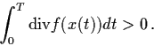 \begin{displaymath}\int_{0}^{T} {\rm div} f(x(t)) dt > 0 \, .
\end{displaymath}