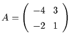 $A = \left( \begin{array}{rl}
-4 & 3 \\ -2 & 1 \end{array} \right)$