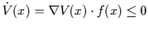 $\dot{V} (x) = \nabla V (x) \cdot f (x) \leq 0$