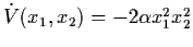 $\dot{V} (x_{1}, x_{2}) = - 2 \alpha x_{1}^{2}
x_{2}^{2}$