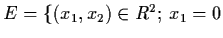 $E = \{ (x_{1}, x_{2}) \in R^{2}; \, x_{1} =0$