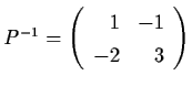 $P^{-1} = \left( \begin{array}{rr}
1 & -1 \\ -2 & 3 \end{array} \right)$